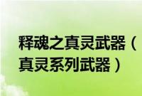 释魂之真灵武器（DNF地下城教你制作释魂真灵系列武器）