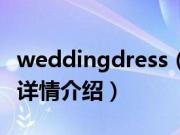 weddingdress（关于weddingdress的基本详情介绍）