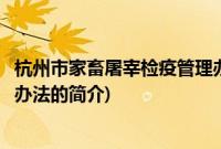 杭州市家畜屠宰检疫管理办法(关于杭州市家畜屠宰检疫管理办法的简介)