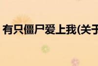 有只僵尸爱上我(关于有只僵尸爱上我的简介)