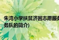朱湾小学扶贫济困志愿服务队(关于朱湾小学扶贫济困志愿服务队的简介)