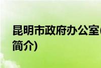 昆明市政府办公室(关于昆明市政府办公室的简介)