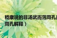 嵇康说的非汤武而薄周孔是什么意思（嵇康说的非汤武而薄周孔解释）
