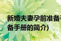 新婚夫妻孕前准备手册(关于新婚夫妻孕前准备手册的简介)