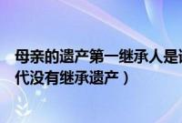 母亲的遗产第一继承人是谁（李晓华继承了谁的遗产是富一代没有继承遗产）