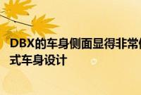 DBX的车身侧面显得非常修长拥有着轿跑SUV标志性的溜背式车身设计