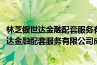 林芝银世达金融配套服务有限公司成都分公司(关于林芝银世达金融配套服务有限公司成都分公司的简介)