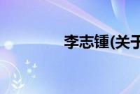 李志锺(关于李志锺的简介)