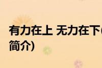 有力在上 无力在下(关于有力在上 无力在下的简介)