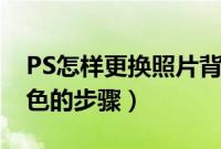 PS怎样更换照片背景色（ps更换照片背景颜色的步骤）