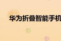 华为折叠智能手机将配备5G调制解调器