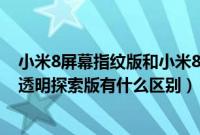 小米8屏幕指纹版和小米8透明探索版（小米8屏幕指纹版和透明探索版有什么区别）