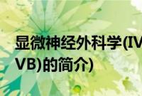 显微神经外科学(IVB)(关于显微神经外科学(IVB)的简介)