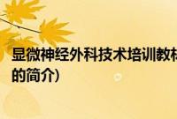显微神经外科技术培训教材(关于显微神经外科技术培训教材的简介)
