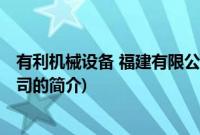 有利机械设备 福建有限公司(关于有利机械设备 福建有限公司的简介)