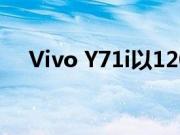Vivo Y71i以120美元的价格在全球推出
