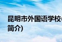 昆明市外国语学校(关于昆明市外国语学校的简介)