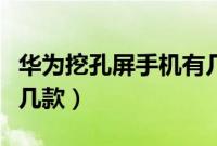 华为挖孔屏手机有几款（华为挖孔屏手机有哪几款）