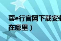 蓉e行官网下载安装在哪里（蓉e行最新app在哪里）