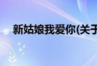 新姑娘我爱你(关于新姑娘我爱你的简介)