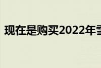 现在是购买2022年雪佛兰克尔维特的时候了