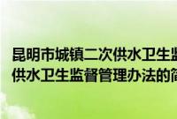 昆明市城镇二次供水卫生监督管理办法(关于昆明市城镇二次供水卫生监督管理办法的简介)