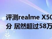 评测realme X50 Pro工程手机性能的配置跑分 居然超过58万分