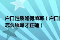 户口性质如何填写（户口性质是什么意思怎么填写户口性质怎么填写才正确）