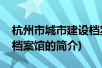 杭州市城市建设档案馆(关于杭州市城市建设档案馆的简介)