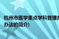 杭州市医学重点学科管理办法(关于杭州市医学重点学科管理办法的简介)