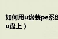 如何用u盘装pe系统（winpe系统怎么安装到u盘上）