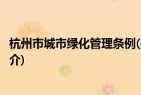 杭州市城市绿化管理条例(关于杭州市城市绿化管理条例的简介)