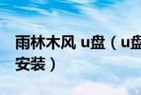 雨林木风 u盘（u盘下载的木雨林风系统怎么安装）