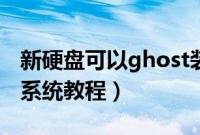 新硬盘可以ghost装系统吗（新硬盘装ghost系统教程）