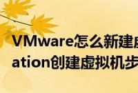 VMware怎么新建虚拟机（VMwareWorkstation创建虚拟机步骤）