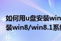 如何用u盘安装win8系统教程（怎么用U盘安装win8/win8.1系统）