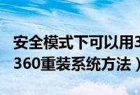 安全模式下可以用360重装系统吗（安全模式360重装系统方法）