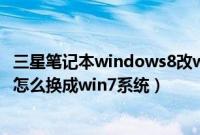 三星笔记本windows8改windows7（三星笔记本预装win8怎么换成win7系统）