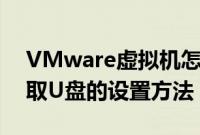 VMware虚拟机怎么连接U盘（VMware读取U盘的设置方法）