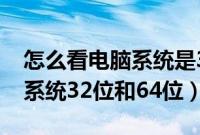 怎么看电脑系统是32位还是64位（在哪里看系统32位和64位）