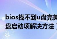 bios找不到u盘完美解决方法（BIOS找不到U盘启动项解决方法）