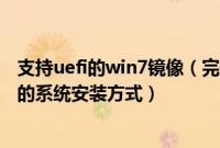 支持uefi的win7镜像（完美解决用u盘uefi引导镜像大于4g的系统安装方式）