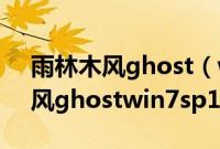 雨林木风ghost（win7sp1怎么安装雨林木风ghostwin7sp1安装步骤）