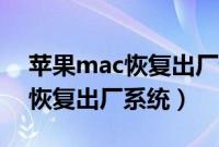 苹果mac恢复出厂设置（苹果电脑Mac怎么恢复出厂系统）