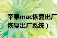 苹果mac恢复出厂设置（苹果电脑Mac怎么恢复出厂系统）