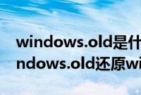 windows.old是什么文件（win10怎么用windows.old还原win7/win8.1系统）