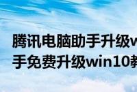 腾讯电脑助手升级win10（腾讯win10升级助手免费升级win10教程）