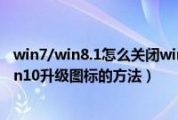 win7/win8.1怎么关闭win10升级提示（删除右下角获取win10升级图标的方法）