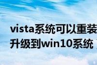 vista系统可以重装win10吗（vista系统怎么升级到win10系统）