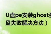 U盘pe安装ghost系统失败怎么办（pe还原c盘失败解决方法）